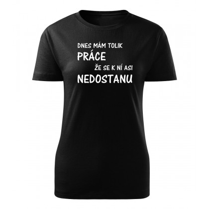 Dnes mám tolik práce že se k ní asi nedostanu